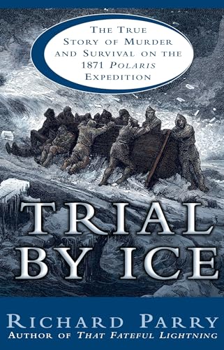 Trial By Ice: The True Story of Murder and Survival on the 1871 Polaris Expedition