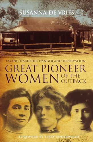 Great Pioneer Women Of The Outback: True Stories of Hardship and Endurance