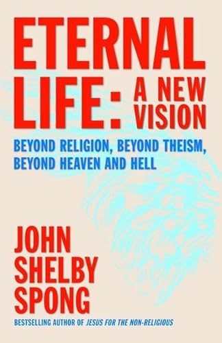 Eternal Life: A New Vision--Beyond Religion, Beyond Theism, Beyond Heaven and Hell