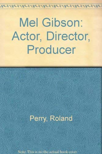 Mel Gibson : Actor, Director, Producer