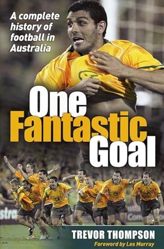 One Fantastic Goal: A Complete History of Football in Australia