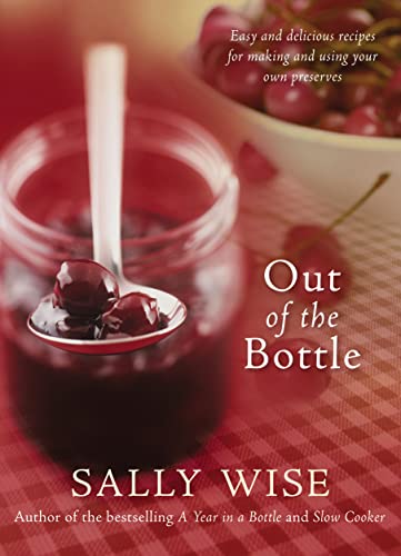 Out of the Bottle: Easy and Delicious Recipes for Making and Using Your Own Preserves