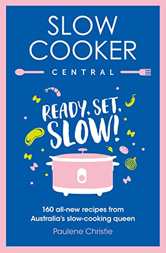 Slow Cooker Central: Ready, Set, Slow!: 160 all-new recipes from Australia's slow-cooking queen