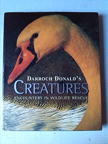 Darroch Donald's Creatures: Encounters in Wildlife Rescue