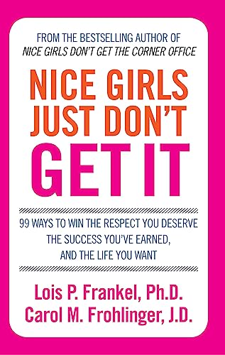 Nice Girls Just Don't Get It: 99 ways to win the respect you deserve, the success you've earned and the life you want