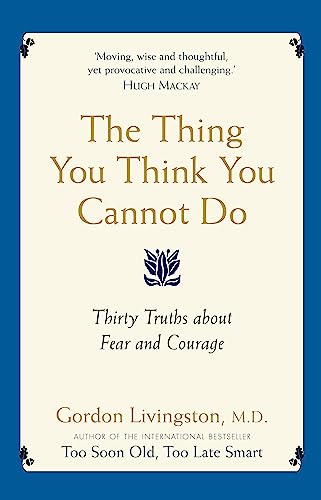 The Thing You Think You Cannot Do: Thirty true things about fear and courage