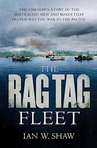 The Rag Tag Fleet: The unknown story of the Australian men and boats that helped win the war in the Pacific