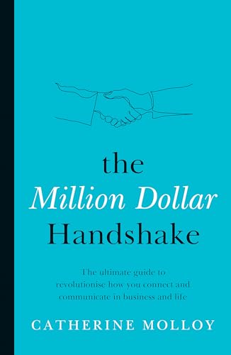 The Million Dollar Handshake: The ultimate guide to revolutionise how you connect and communicate in business and life