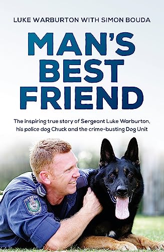 Man's Best Friend: The inspiring true story of Sergeant Luke Warburton, his police dog Chuck and the crime-busting Dog Unit