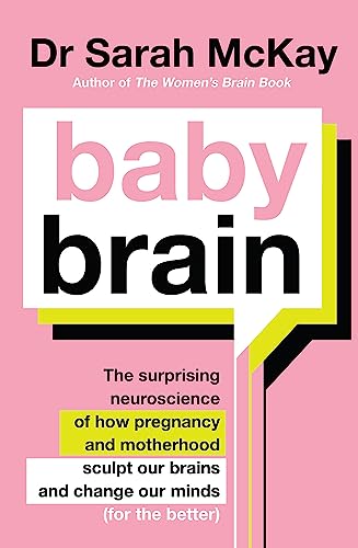 Baby Brain: The surprising neuroscience of how pregnancy and motherhood sculpt our brains and change our minds (for the better)