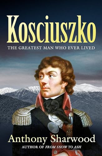 Kosciuszko: The incredible life of the man behind the mountain