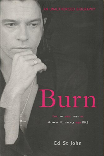 Burn: the Life and Times of Michael Hutchence and Inxs