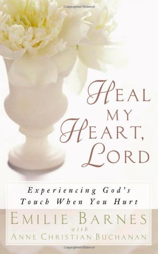 Heal My Heart, Lord: Experiencing God's Touch When You Hurt