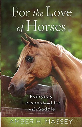 For the Love of Horses: Everyday Lessons from Life in the Saddle