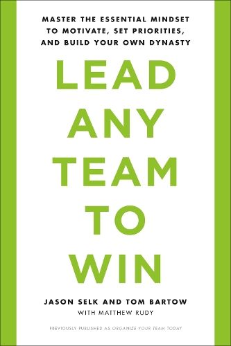 Lead Any Team to Win: Master the Essential Mindset to Motivate, Set Priorities, and Build Your Own Dynasty