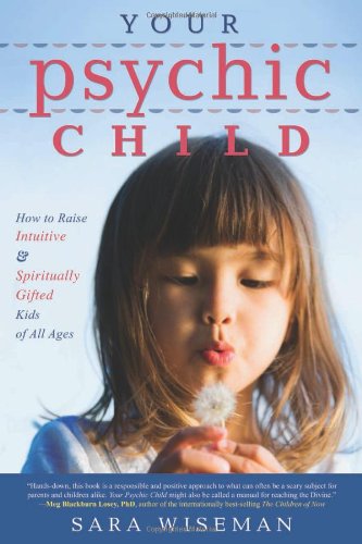 Your Psychic Child: How to Raise Intuitive and Spiritually Gifted Kids