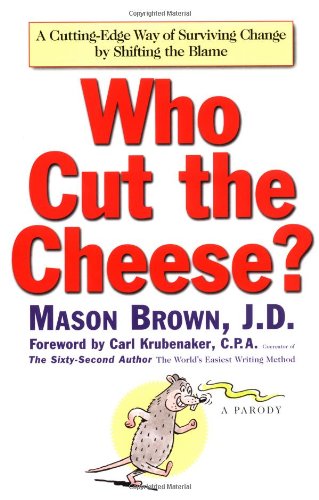 Who Cut the Cheese?: A Cutting-Edge Way of Surviving Change by Shifting Blame