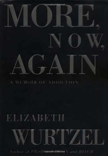 More, Now, Again: A Memoir of Addiction / Elizabeth Wurtzel.