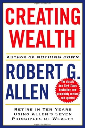 Creating Wealth: Retire in Ten Years Using Allen's Seven Principles of Wealth