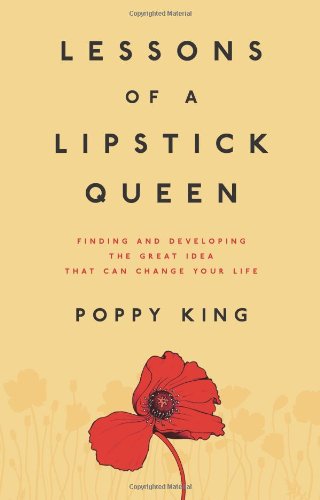 Lessons of a Lipstick Queen: Finding and Developing the Great Idea That Can Change Your Life