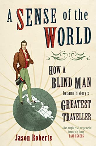 A Sense of the World: How a Blind Man Became History's Greatest Traveller