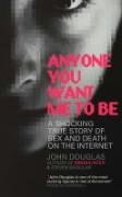 Anyone You Want Me to be: A Shocking True Story of Sex and Death on the Internet