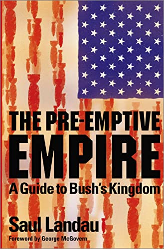 The Pre-Emptive Empire: A Guide to Bush's Kingdom