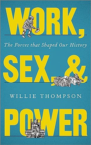 Work, Sex and Power: The Forces that Shaped Our History