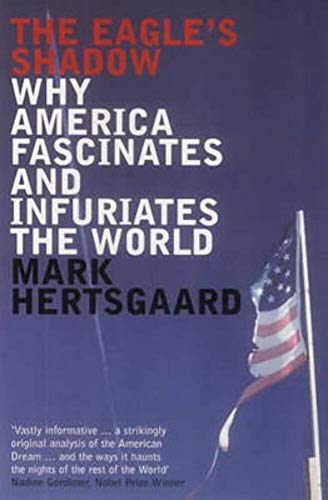 The Eagle's Shadow: Why America Fascinates and Infuriates the World