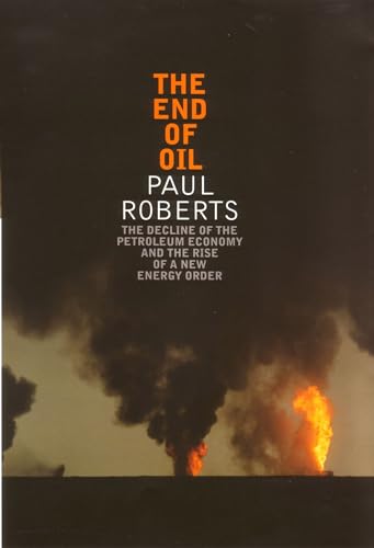 The End of Oil: The Decline of the Petroleum Economy and the Rise of a New Energy Order