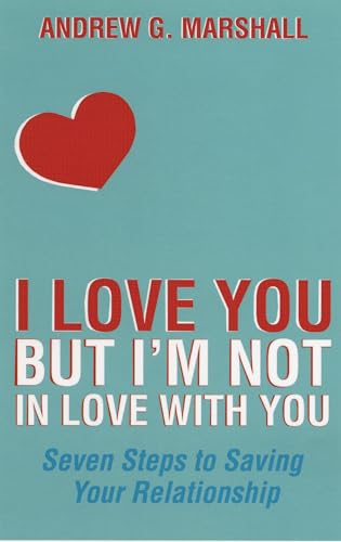 I Love You But I'm Not in Love with You: Seven Steps to Saving Your Relationship