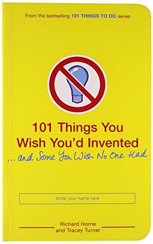 101 Things You Wish You'd Invented and Some You Wish No One Had