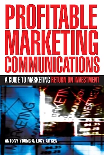 Profitable Marketing Communications: A Guide to Marketing Return on Investment