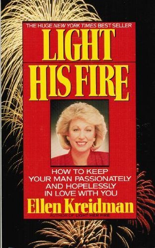 Light His Fire: How to Keep Your Man Passionately in Love with You