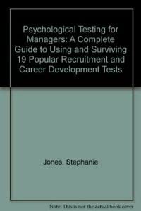 Psychological Testing for Managers: A Complete Guide to Using and Surviving 19 Popular Recruitment and Career Development Tests