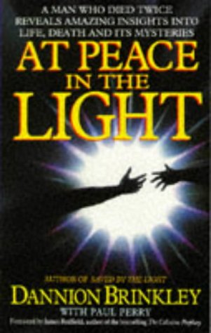 At Peace in the Light: A Man Who Died Twice Reveals Amazing Insights into Life, Death and Its Mysteries