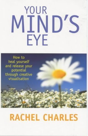 Your Mind's Eye: How to Heal Yourself and Release Your Potential Through Creative Visualisation