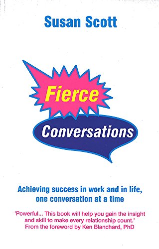 Fierce Conversations: Achieving success in work and in life, one conversation at a time