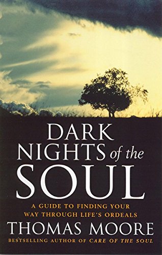 Dark Nights Of The Soul: A guide to finding your way through life's ordeals