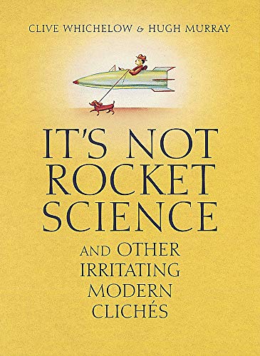 It's Not Rocket Science: And other irritating modern cliches