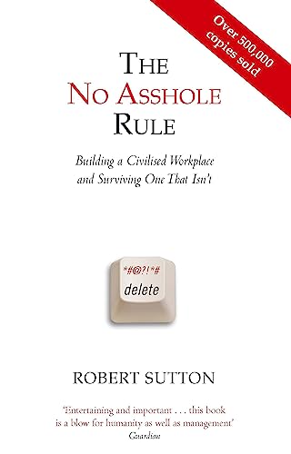 The No Asshole Rule: Building a Civilised Workplace and Surviving One That Isn't