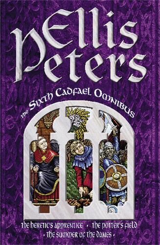 The Sixth Cadfael Omnibus: The Heretic's Apprentice, The Potter's Field, The Summer of the Danes