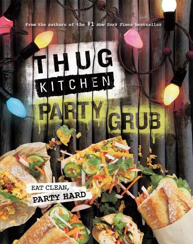 Thug Kitchen Party Grub: Eat Clean, Party Hard