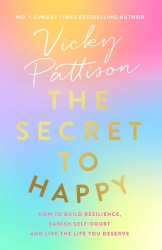 The Secret to Happy: How to build resilience, banish self-doubt and li ...