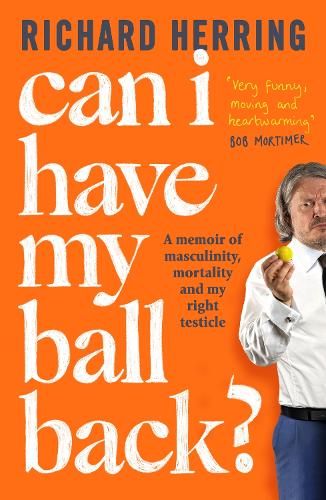 Can I Have My Ball Back?: A memoir of masculinity, mortality and my right testicle from the British comedian