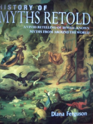 History of Myths Retold: A Vivid Retelling of 50 Well-Known Myths from