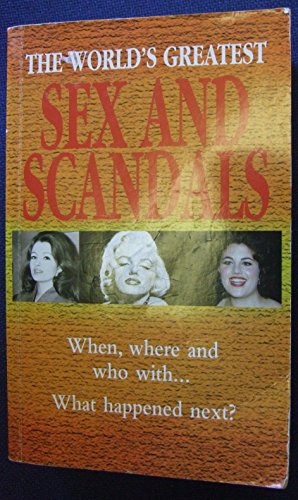 The World's Greatest Sex and Scandals: 100 Scandals That Shocked the