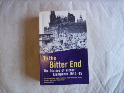 To The Bitter End: The Diaries of Victor Klemperer 1942-45