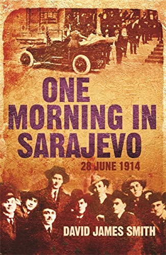 One Morning In Sarajevo: The true story of the assassination that changed the world