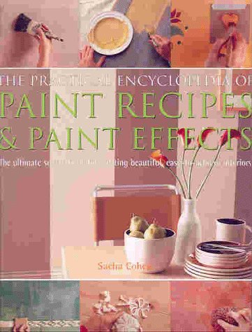 The Practical Encyclopedia of Paint Recipes and Paint Effects: The Ultimate Source Book for Creating Beautiful, Easy-to-achieve Interiors